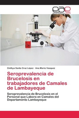 Seroprevalencia de Brucelosis en trabajadores de Camales de Lambayeque - Santa Cruz L?pez, Cinthya, and Vsquez, Ana Mar?a