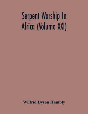 Serpent Worship In Africa (Volume Xxi) - Dyson Hambly, Wilfrid