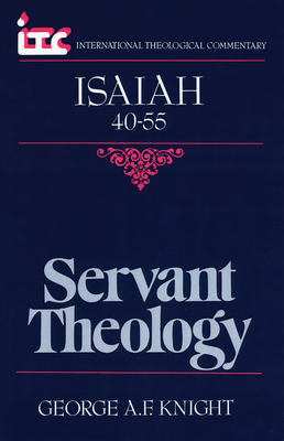 Servant Theology: A Commentary on the Book of Isaiah 40-55 - Knight, George A F