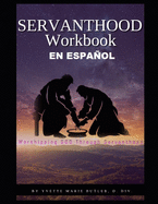 SERVANTHOOD Workbook En Espaol: Worshipping GOD Through Servanthood