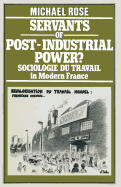 Servants of Post-Industrial Power?: Sociologie Du Travail in Modern France