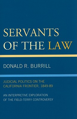 Servants of the Law: Judicial Politics on the California Frontier, 1849-89 - Burrill, Donald R