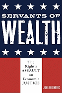 Servants of Wealth: The Right's Assault on Economic Justice