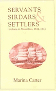 Servants, Sirdars and Settlers: Indians in Mauritius, 1834-1874
