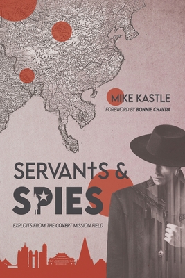 Servants & Spies: Exploits from the Covert Mission Field - Kastle, Mike