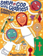 Serve God with Gladness: A Manual for Servers