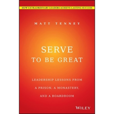 Serve to Be Great: Leadership Lessons from a Prison, a Monastery, and a Boardroom - Tenney, Matt, and Gordon, Jon, and Anderson, Rex (Read by)