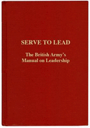 Serve to Lead: The British Army's Anthology on Leadership - Churchill, Winston, and Fraser, Edward, and Fortescue, John