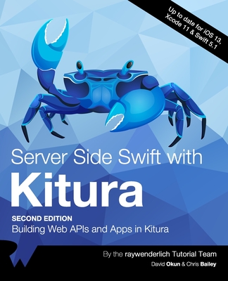 Server Side Swift with Kitura (Second Edition): Building Web APIs and Apps in Kitura - Okun, David, and Bailey, Chris, and Tutorial Team, Raywenderlich