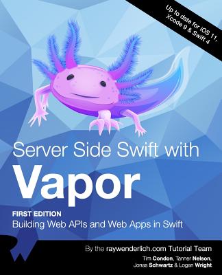 Server Side Swift with Vapor: Building Web APIs and Web Apps in Swift - Condon, Tim, and Nelson, Tanner, and Schwartz, Jonas