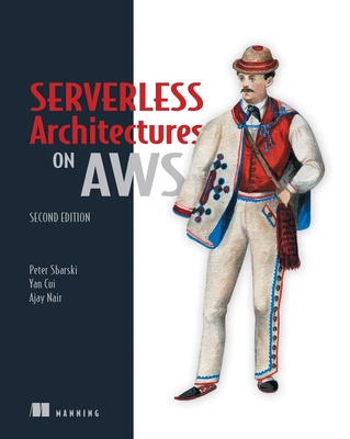 Serverless Architectures on Aws, Second Edition - Sbarski, Peter, and Cui, Yan, and Nair, Ajay
