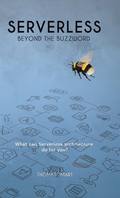 Serverless Beyond the Buzzword: What Can Serverless Architecture Do for You? - Smart, Thomas