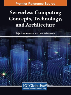 Serverless Computing Concepts, Technology and Architecture - Aluvalu, Rajanikanth (Editor), and V., Uma Maheswari (Editor)