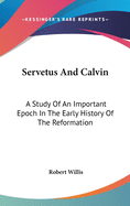Servetus And Calvin: A Study Of An Important Epoch In The Early History Of The Reformation