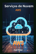 Servi?os de Nuvem AWS: Guia para iniciantes para dominar o futuro das solu??es em nuvem escalveis, seguras e de alto desempenho