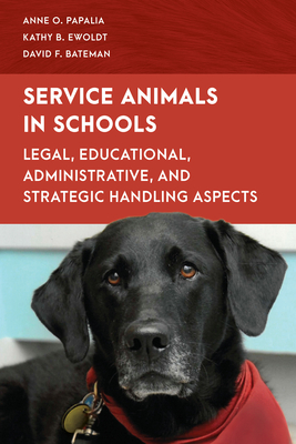 Service Animals in Schools: Legal, Educational, Administrative, and Strategic Handling Aspects - Papalia, Anne O, and Ewoldt, Kathy B, and Bateman, David F