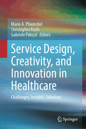 Service Design, Creativity, and Innovation in Healthcare: Challenges, Insights, Solutions