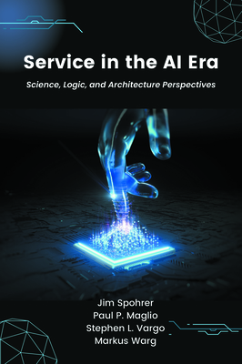 Service in the AI Era: Science, Logic, and Architecture Perspectives - Spohrer, Jim, and Maglio, Paul P, and Vargo, Stephen L
