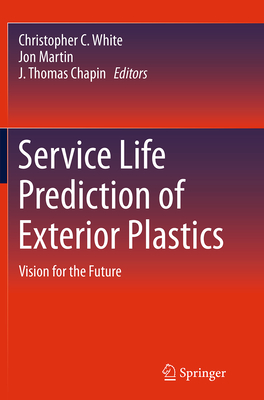 Service Life Prediction of Exterior Plastics: Vision for the Future - White, Christopher C (Editor), and Martin, Jon (Editor), and Chapin, J Thomas (Editor)