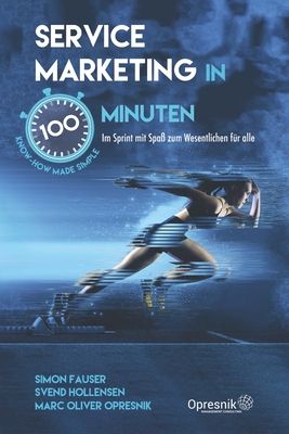 Service Marketing in 100 Minuten: Im Sprint mit Spa? zum Wesentlichen f?r alle - Fauser, Simon, and Hollensen, Svend, and Opresnik, Marc Oliver