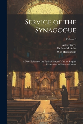 Service of the Synagogue: A new Edition of the Festival Prayers With an English Translation in Prose and Verse; Volume 3 - Davis, Arthur, and Adler, Herbert M, and Heidenheim, Wolf