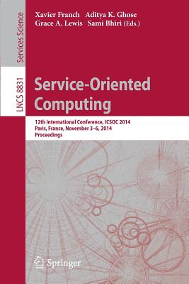 Service-Oriented Computing: 12th International Conference, Icsoc 2014, Paris, France, November 3-6, 2014, Proceedings - Franch, Xavier (Editor), and Ghose, Aditya K (Editor), and Lewis, Grace A (Editor)