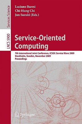 Service-Oriented Computing: 7th International Joint Conference, Icsoc-Servicewave 2009, Stockholm, Sweden, November 24-27, 2009, Proceedings - Baresi, Luciano (Editor), and Chi, Chi-Hung (Editor), and Suzuki, Jun (Editor)