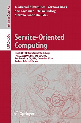 Service-Oriented Computing: ICSOC 2010 International Workshops PAASC, WESOA, SEE, and SC-LOG San Francisco, CA, USA, December 7-10, 2010, Revised Selected Papers - Maximilien, E. Michael (Editor), and Rossi, Gustavo (Editor), and Yuan, Soe-Tsyr (Editor)