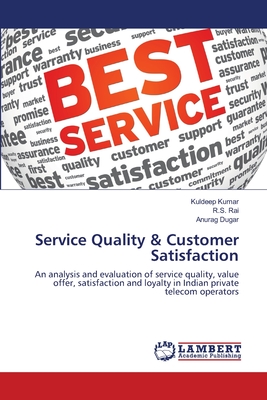 Service Quality & Customer Satisfaction - Kumar, Kuldeep, and Rai, R S, and Dugar, Anurag