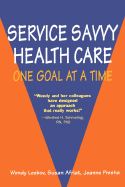 Service Savvy Health Care: One Goal at a Time - Leebov, Wendy, Ed.D., and Afriat, Susan, and Presha, Jeanne