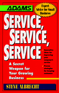 Service, Service, Service: A Secret Weapon for Your Growing Business - Albrecht, Steven (Preface by)