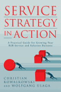 Service Strategy in Action: A Practical Guide for Growing Your B2B Service and Solution Business