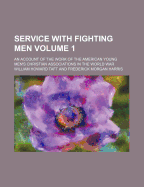 Service with Fighting Men: An Account of the Work of the American Young Men's Christian Associations in the World War, Volume 1