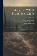 Service With Fighting Men: An Account of the Work of the American Young Men's Christian Associations in the World War; Volume 2
