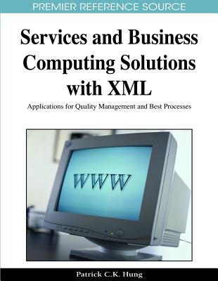 Services and Business Computing Solutions with XML: Applications for Quality Management and Best Processes - Hung, Patrick (Editor)