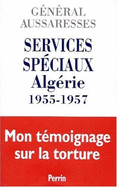 Services Speciaux: Algerie, 1955-1957 - Aussaresses, Paul