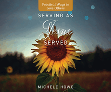 Serving as Jesus Served: Practical Ways to Love Others
