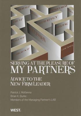 Serving at the Pleasure of My Partners: Advice to the New Firm Leader - McKenna, Patrick J, C.P, and Burke, Brian K