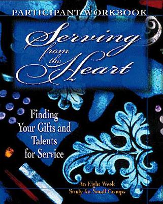 Serving from the Heart - Participant Workbook: Finding Your Gifts and Talents for Service - Cartmill, Carol, and Gentile, Yvonne