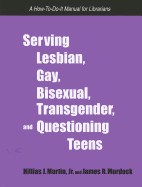 Serving Lesbian, Gay, Bisexual, Transgender, and Questioning Teens: A How-To-Do-It Manual for Librarians