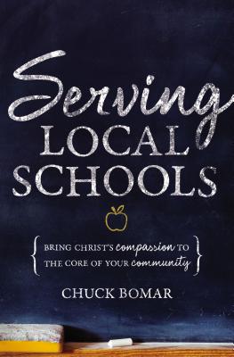 Serving Local Schools: Bring Christ's Compassion to the Core of Your Community - Bomar, Chuck