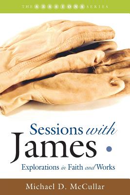 Sessions with James: Explorations in Faith and Works - McCullar, Michael D