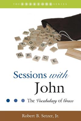 Sessions with John: The Vocabulary of Grace - Setzer, Robert B, Jr.