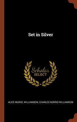 Set in Silver - Williamson, Alice Muriel, and Williamson, Charles Norris