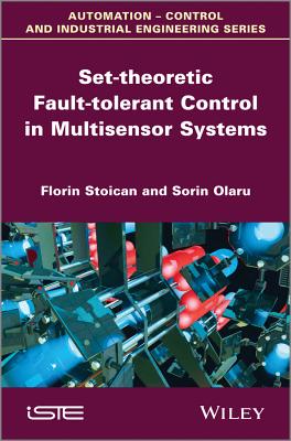 Set-Theoretic Fault-Tolerant Control in Multisensor Systems - Stoican, Florin, and Olaru, Sorin