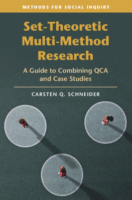 Set-Theoretic Multi-Method Research: A Guide to Combining QCA and Case Studies - Schneider, Carsten Q.