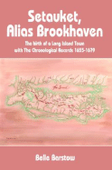 Setauket, Alias Brookhaven: The Birth of a Long Island Town: With the Chronological Records, 1655-1679 - Barstow, Belle