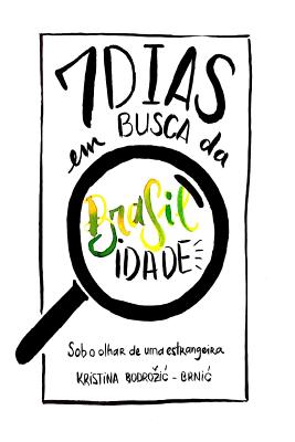 Sete Dias Em Busca Da Brasilidade: Sob O Olhar de Uma Estrangeira - Bodrozic-Brnic, Kristina