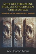 Seth: Der Vergessene Held des Gnostischen Christentums: Studie ?ber die drei Stelen des Seth - Apokryph