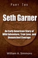 Seth Garner: Part 2: An Early American Story of Wild Adventure, True Love, and Unmatched Courage